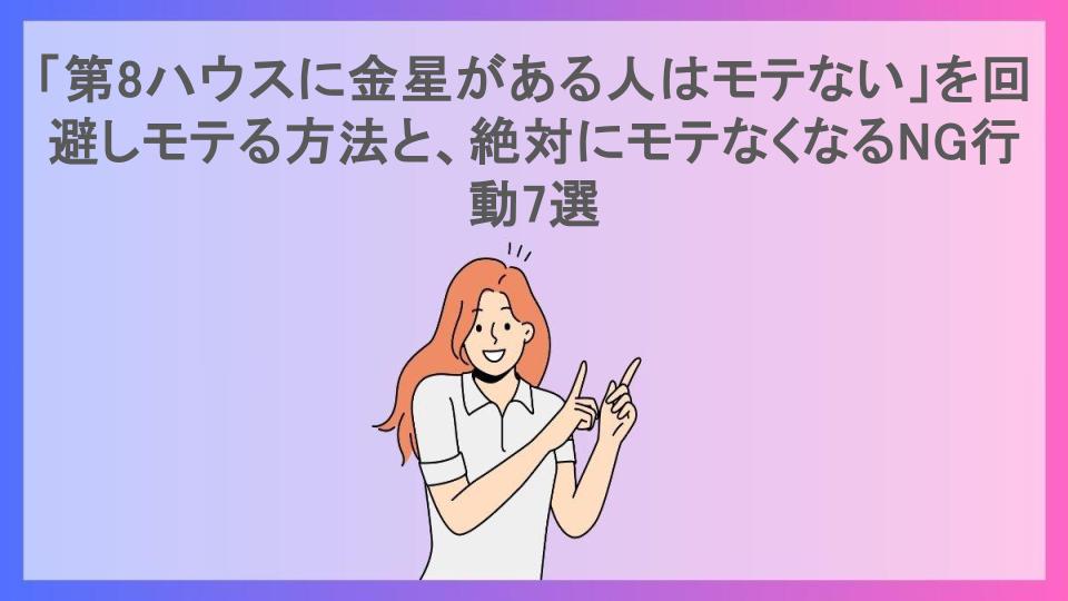 「第8ハウスに金星がある人はモテない」を回避しモテる方法と、絶対にモテなくなるNG行動7選